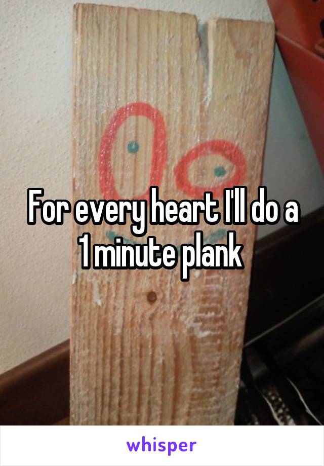 For every heart I'll do a 1 minute plank 