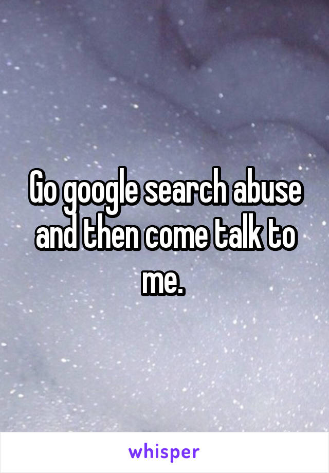 Go google search abuse and then come talk to me. 