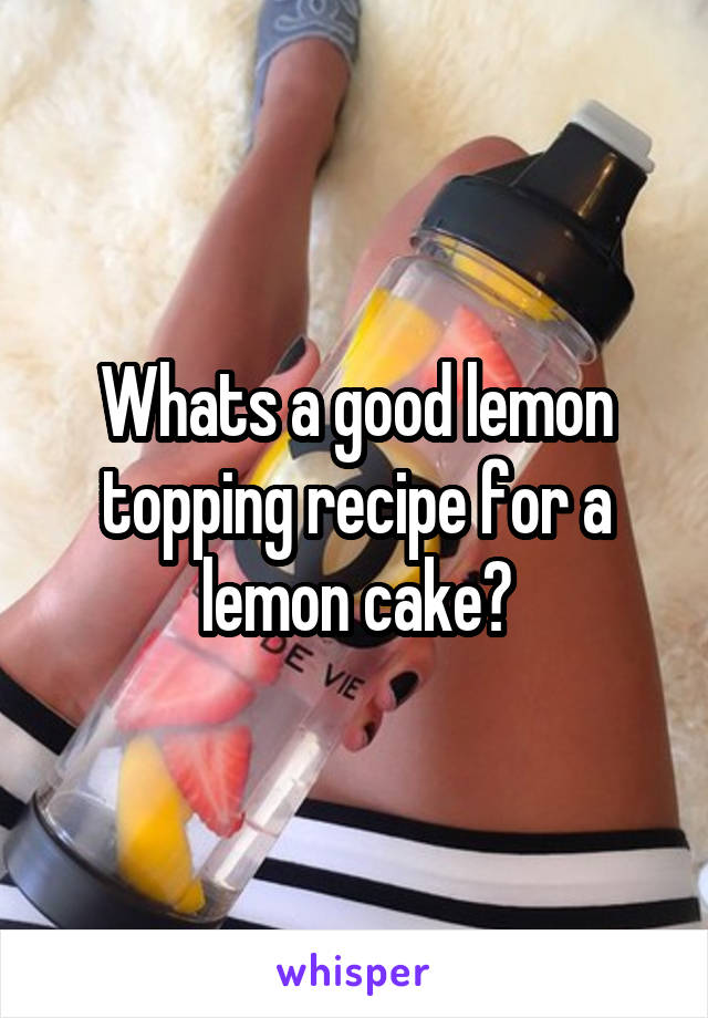 Whats a good lemon topping recipe for a lemon cake?
