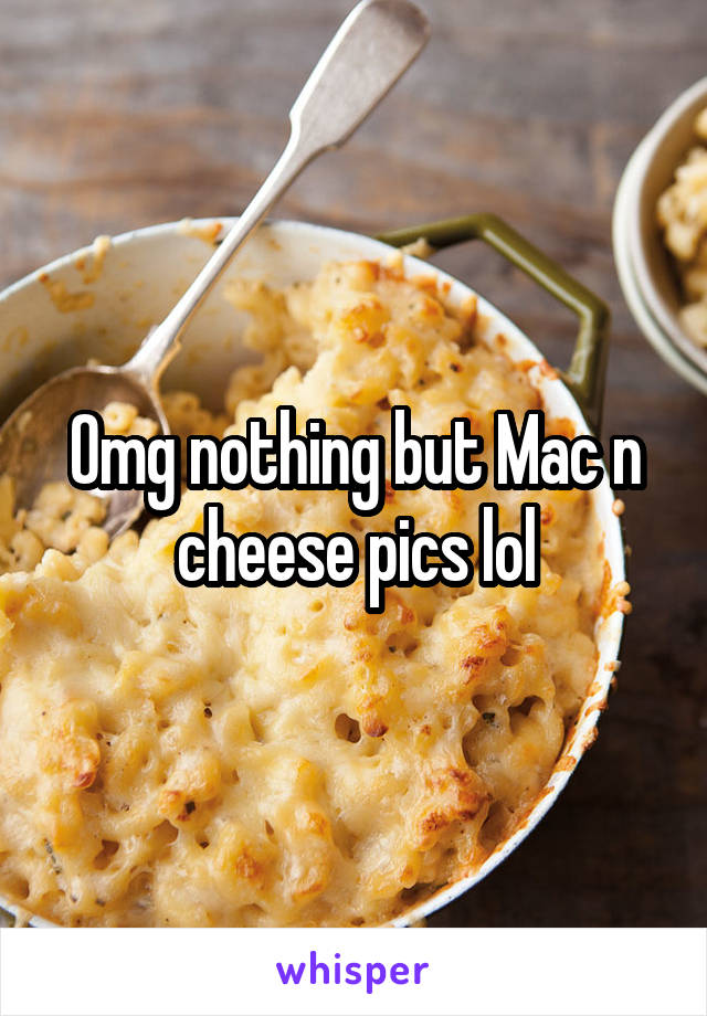 Omg nothing but Mac n cheese pics lol