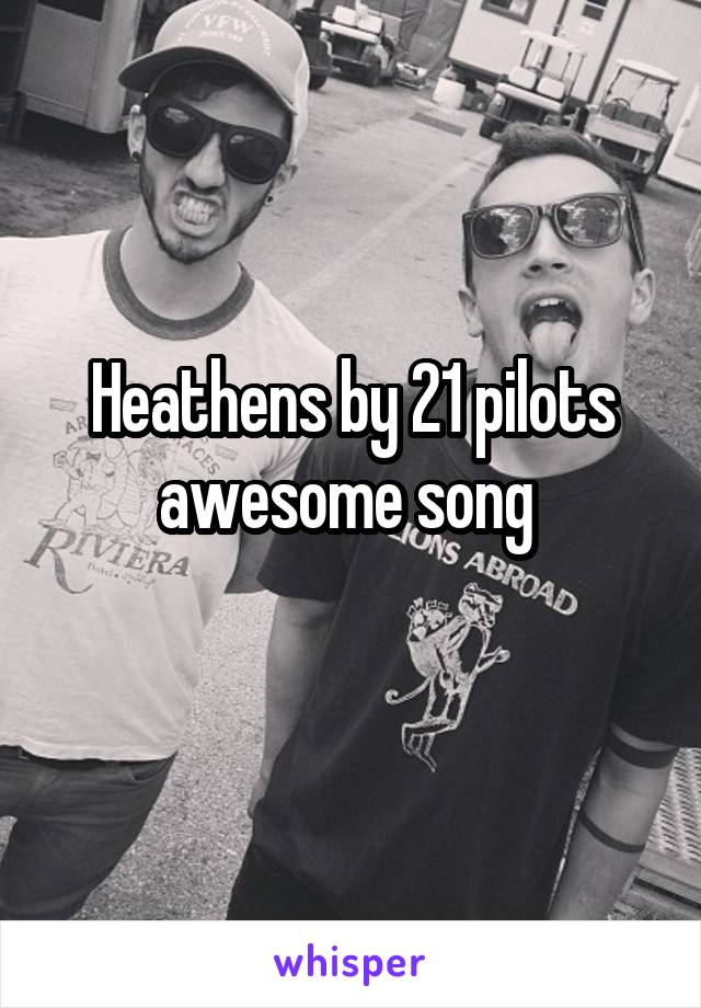 Heathens by 21 pilots awesome song 
