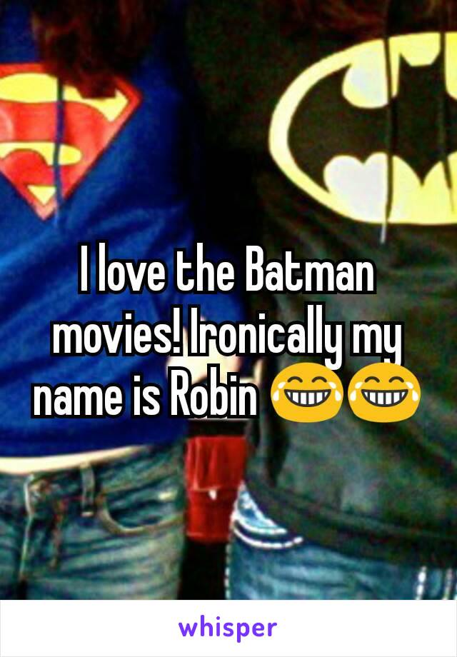 I love the Batman movies! Ironically my name is Robin 😂😂