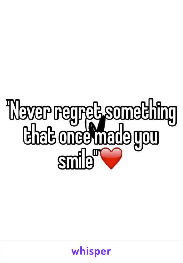 "Never regret something that once made you smile"❤️