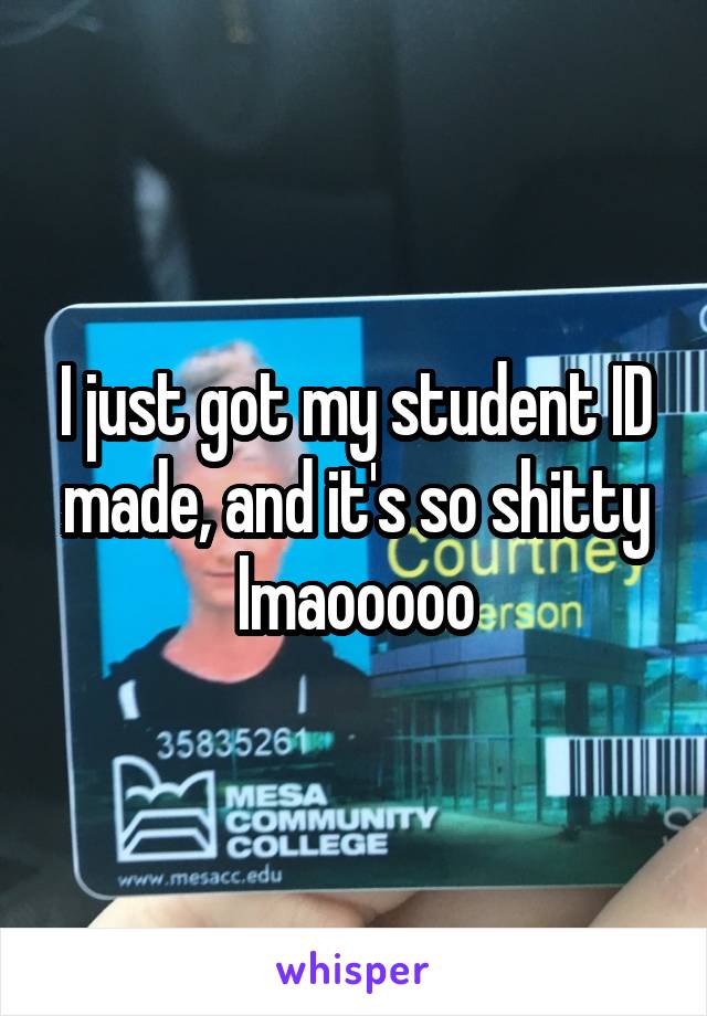 I just got my student ID made, and it's so shitty lmaooooo