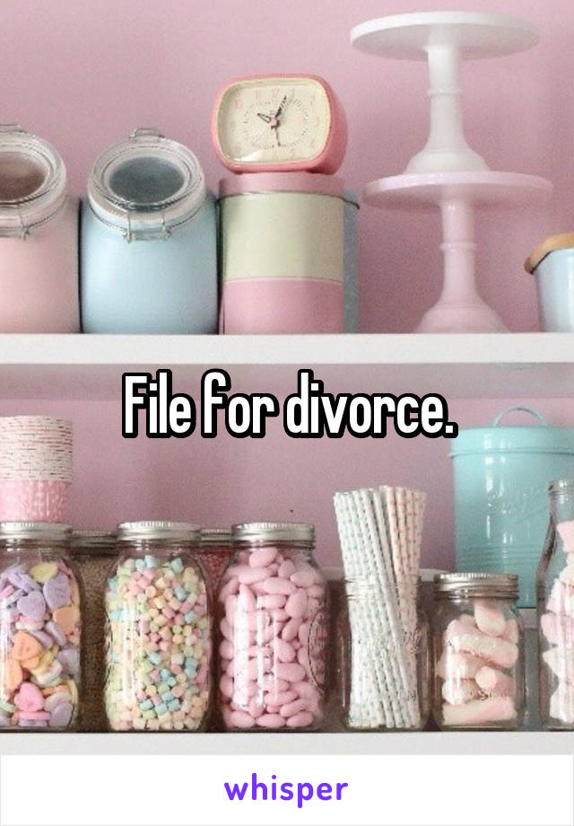 File for divorce.