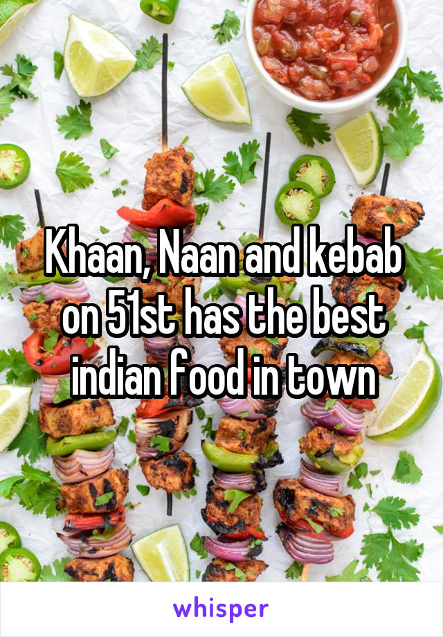Khaan, Naan and kebab on 51st has the best indian food in town