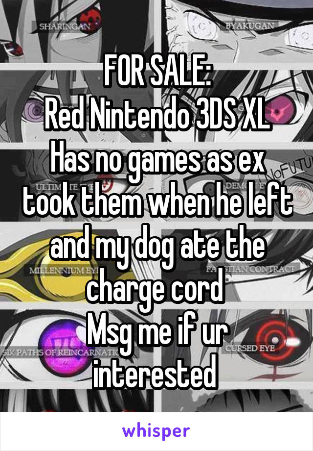 FOR SALE:
Red Nintendo 3DS XL
Has no games as ex took them when he left and my dog ate the charge cord 
Msg me if ur interested 