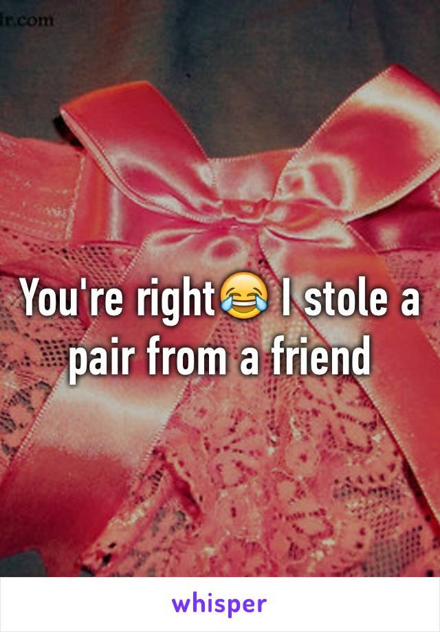 You're right😂 I stole a pair from a friend 