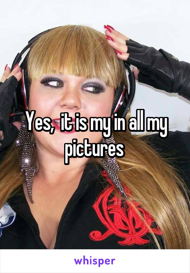 Yes,  it is my in all my pictures 