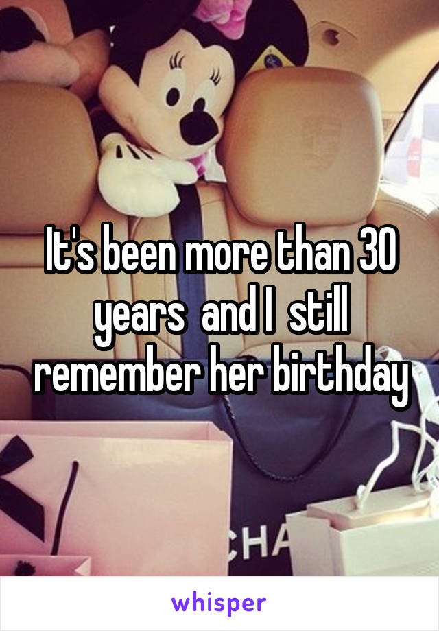 It's been more than 30 years  and I  still remember her birthday