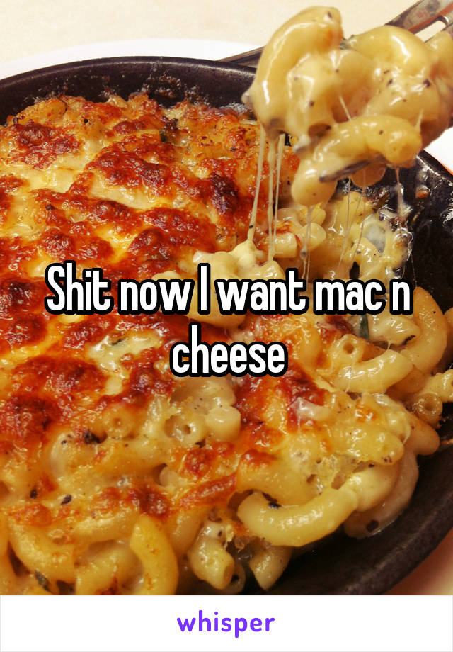 Shit now I want mac n cheese