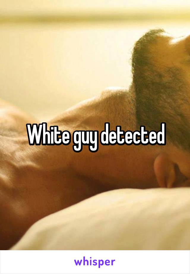 White guy detected