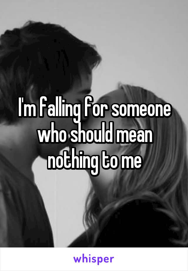I'm falling for someone who should mean nothing to me