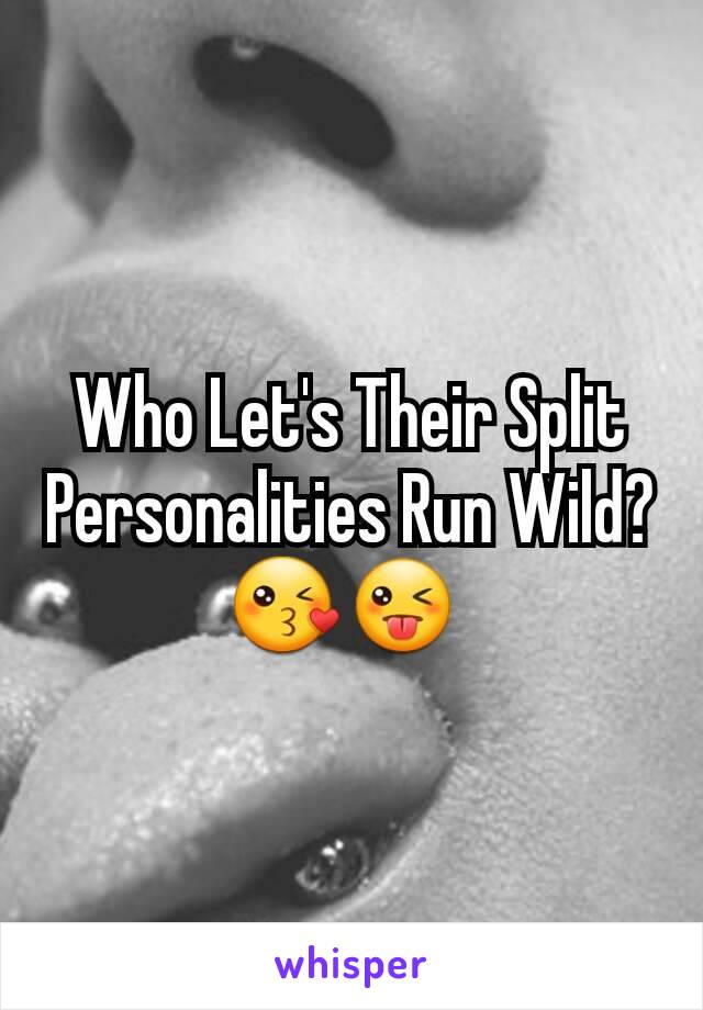 Who Let's Their Split Personalities Run Wild? 😘😜 