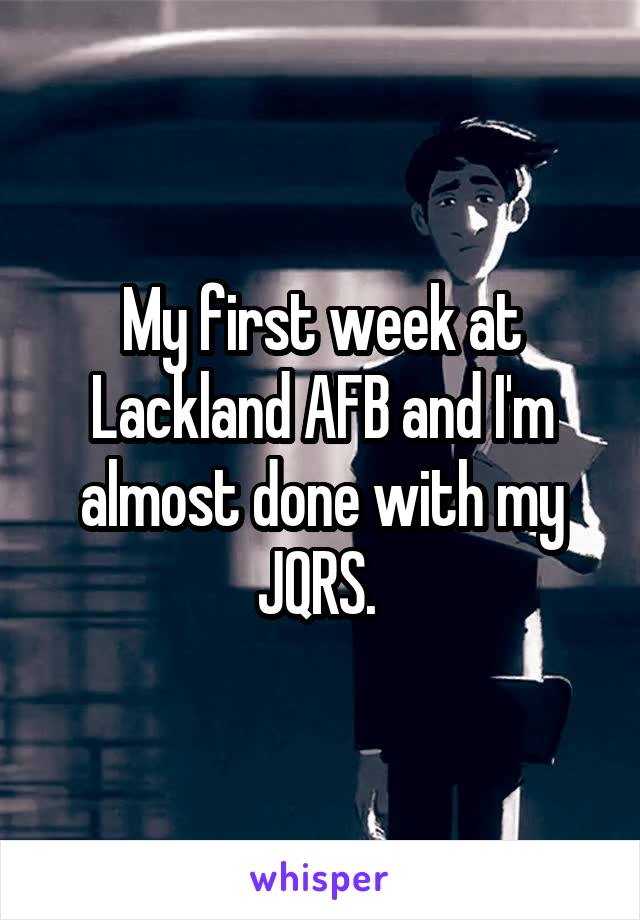 My first week at Lackland AFB and I'm almost done with my JQRS. 