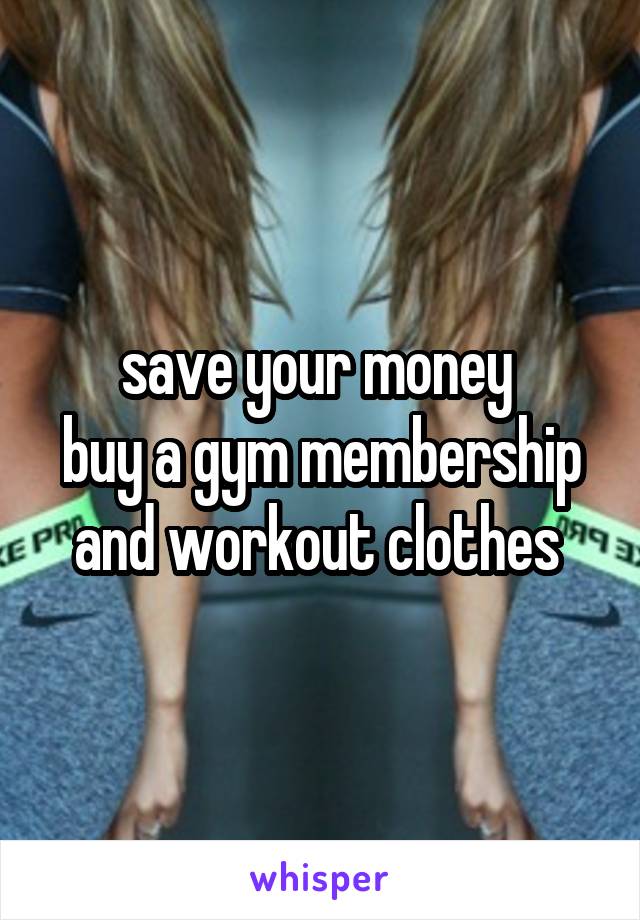 save your money 
buy a gym membership and workout clothes 