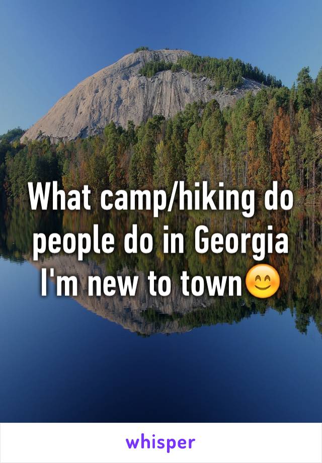 What camp/hiking do people do in Georgia I'm new to town😊