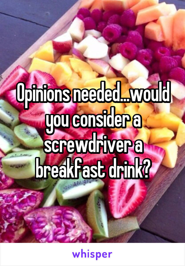 Opinions needed...would you consider a screwdriver a breakfast drink?