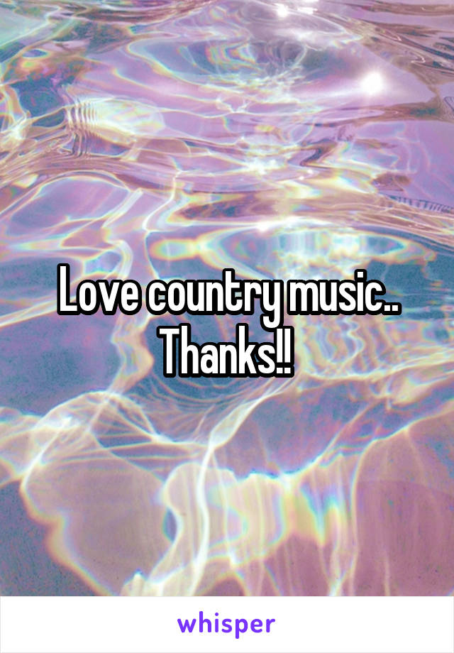 Love country music.. Thanks!! 