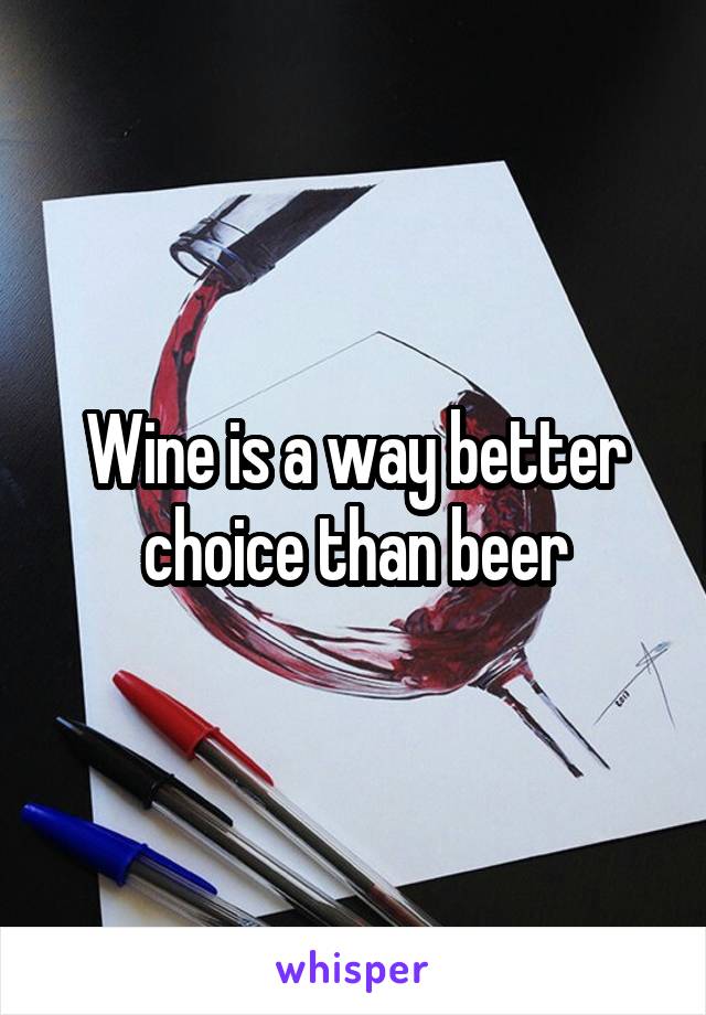 Wine is a way better choice than beer