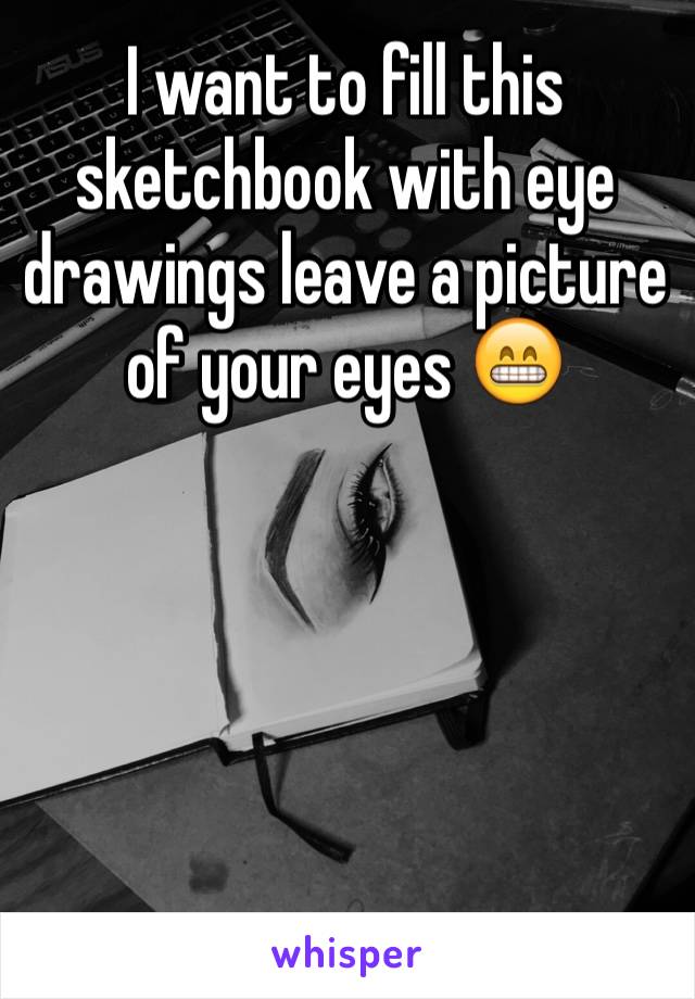 I want to fill this sketchbook with eye drawings leave a picture of your eyes 😁




