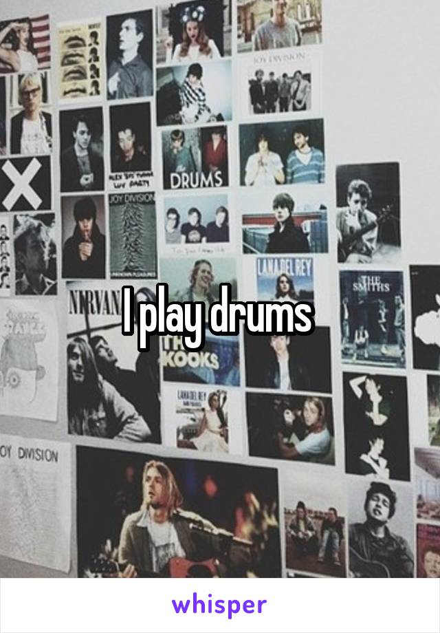 I play drums 