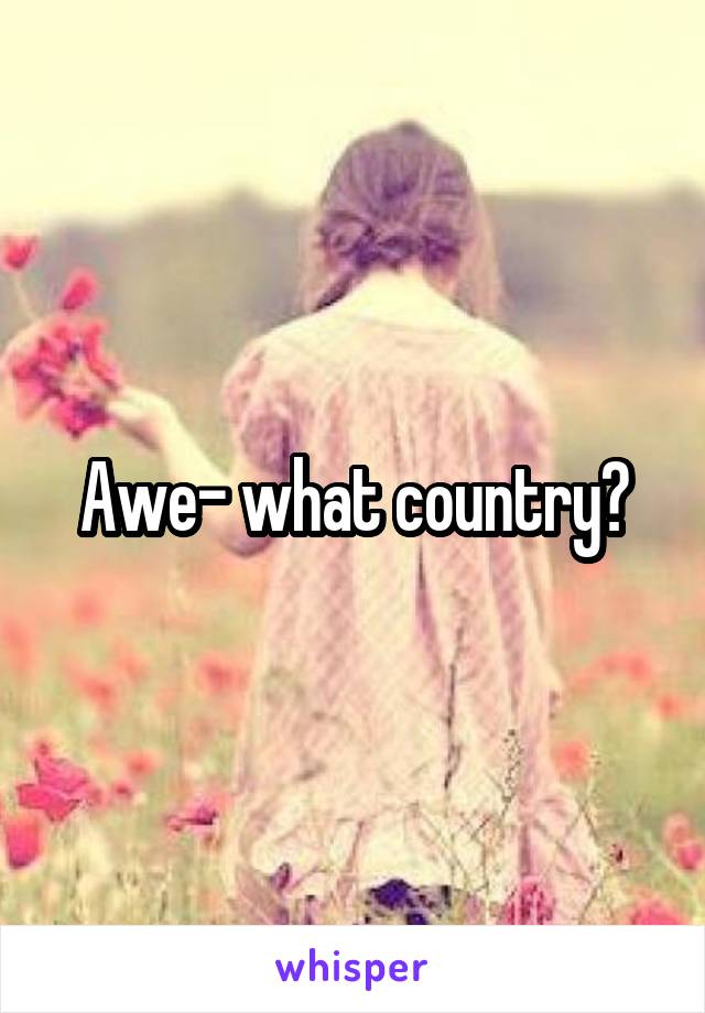 Awe- what country?