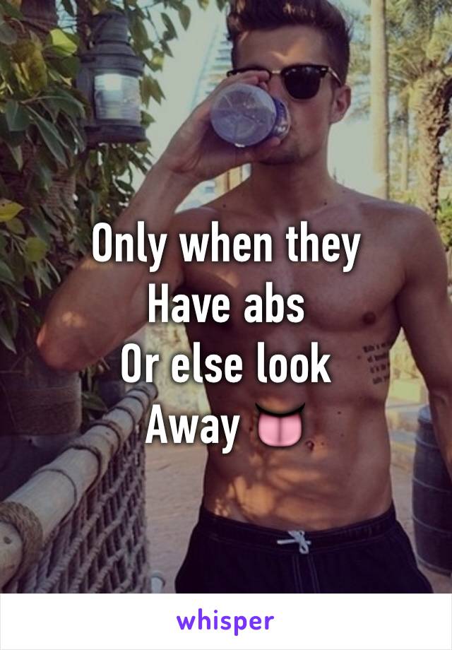 Only when they
Have abs
Or else look
Away 👅