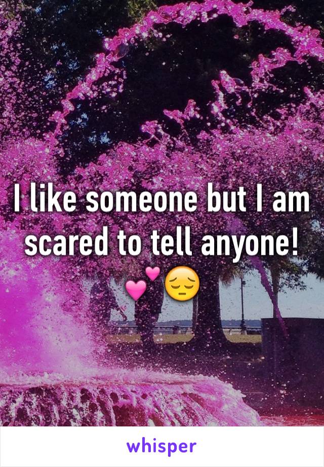 I like someone but I am scared to tell anyone!💕😔