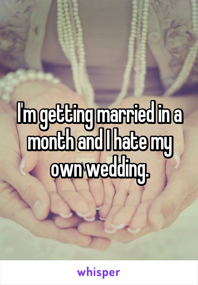 I'm getting married in a month and I hate my own wedding.