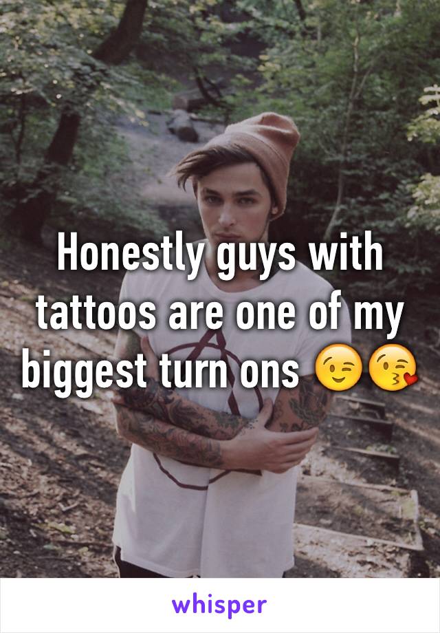 Honestly guys with tattoos are one of my biggest turn ons 😉😘