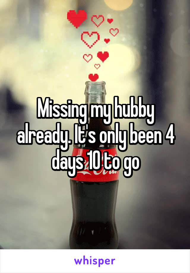 Missing my hubby already. It's only been 4 days 10 to go