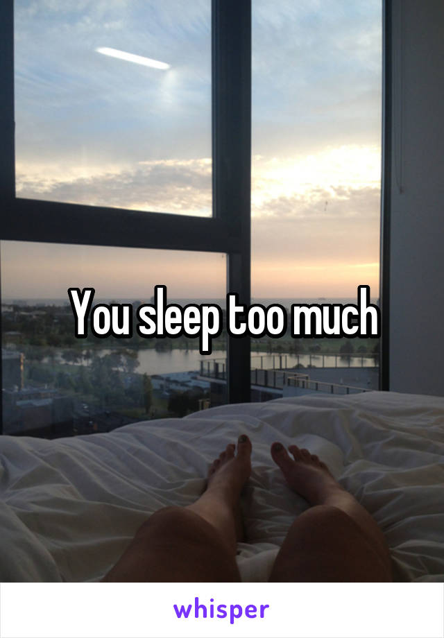 You sleep too much