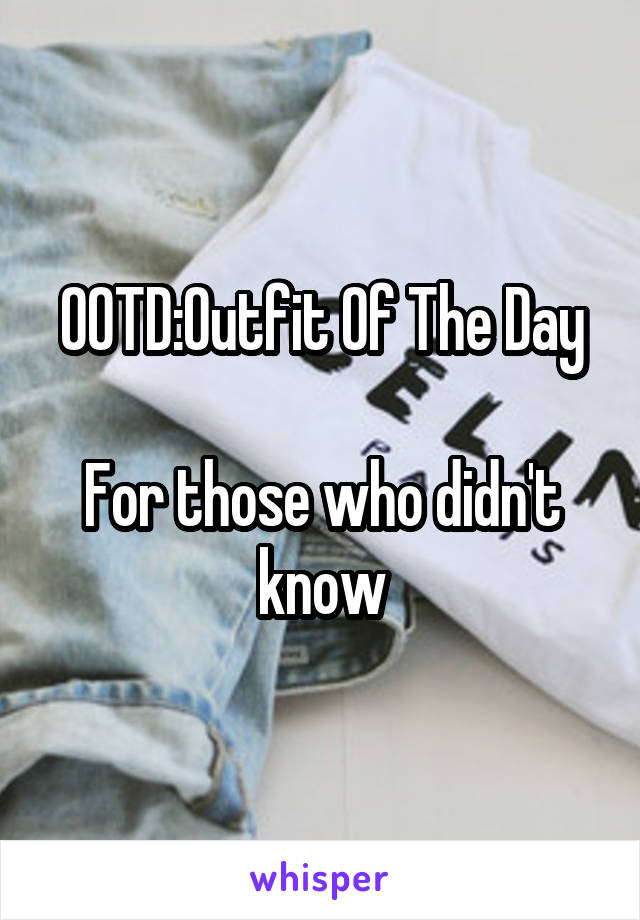 OOTD:Outfit Of The Day

For those who didn't know