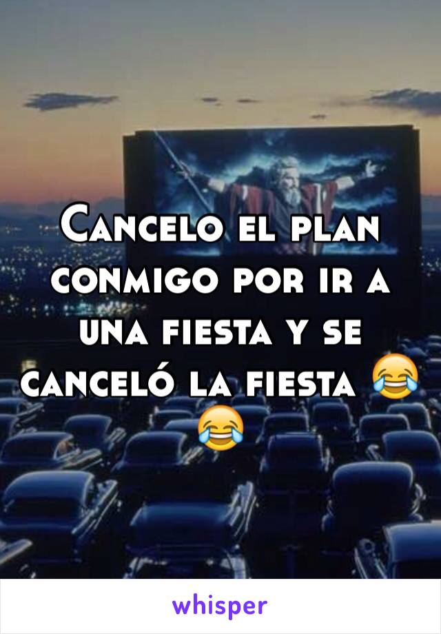 Cancelo el plan conmigo por ir a una fiesta y se canceló la fiesta 😂😂