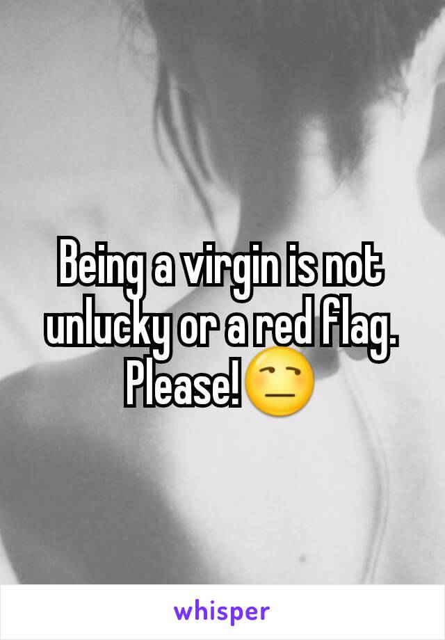 Being a virgin is not unlucky or a red flag. Please!😒