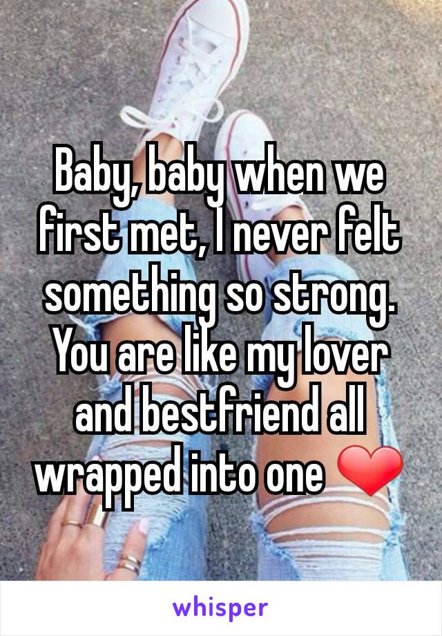 Baby, baby when we first met, I never felt something so strong. You are like my lover and bestfriend all wrapped into one ❤