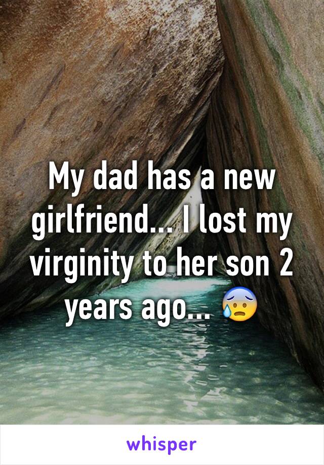 My dad has a new girlfriend... I lost my virginity to her son 2 years ago... 😰