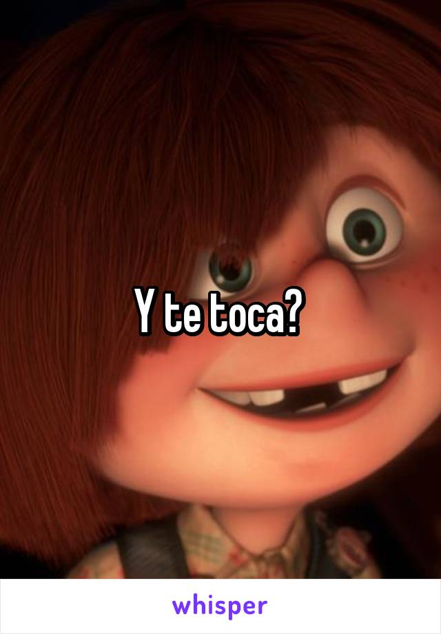 Y te toca? 