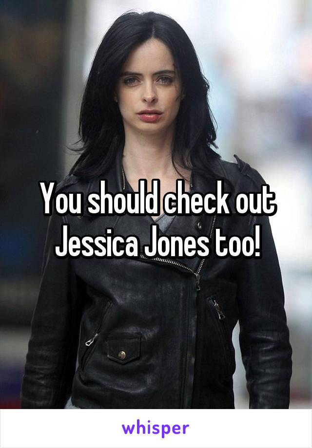 You should check out Jessica Jones too!