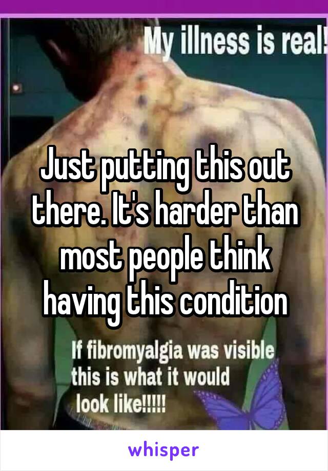 Just putting this out there. It's harder than most people think having this condition