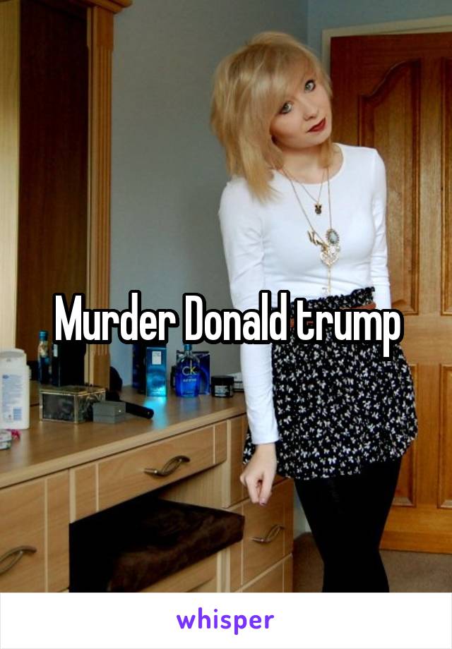 Murder Donald trump