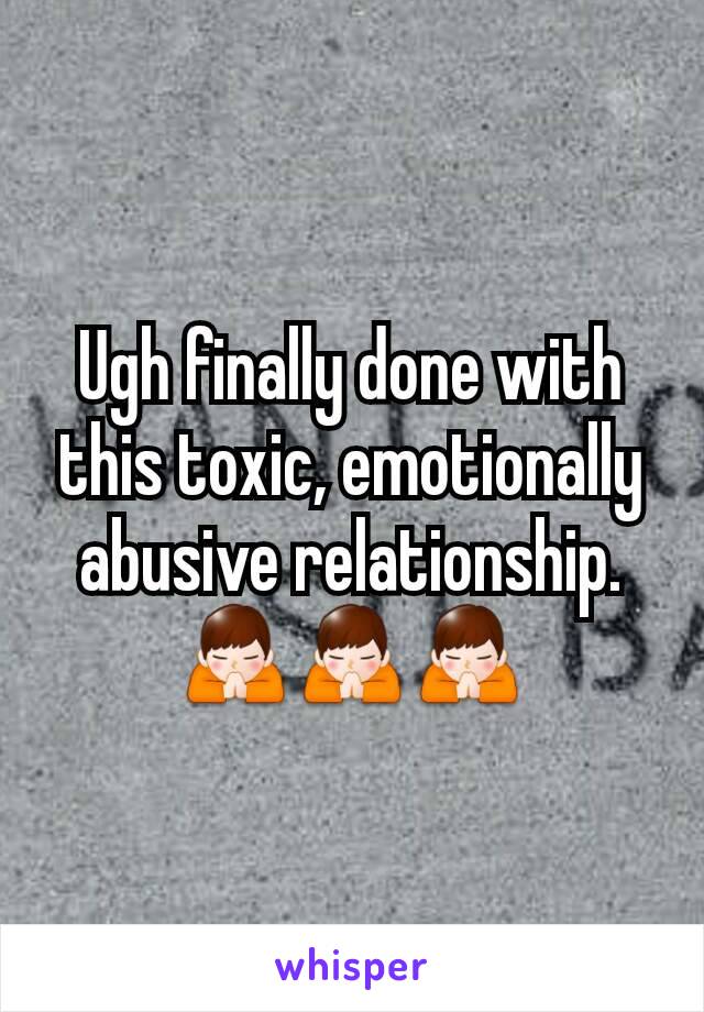 Ugh finally done with this toxic, emotionally abusive relationship. 🙏🙏🙏