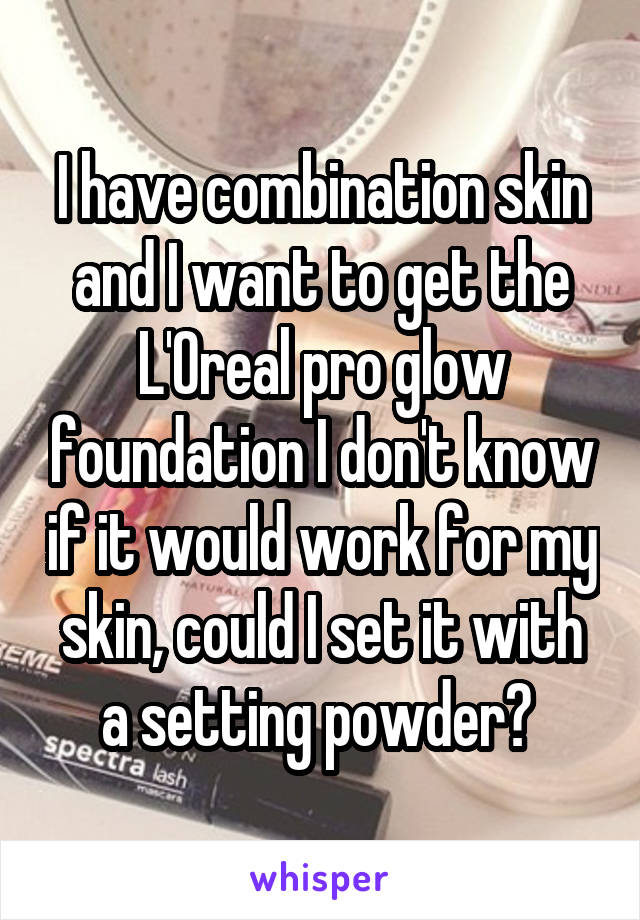 I have combination skin and I want to get the L'Oreal pro glow foundation I don't know if it would work for my skin, could I set it with a setting powder? 