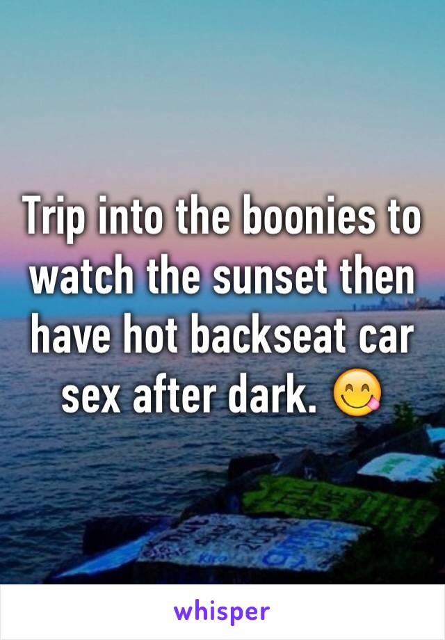 Trip into the boonies to watch the sunset then have hot backseat car sex after dark. 😋