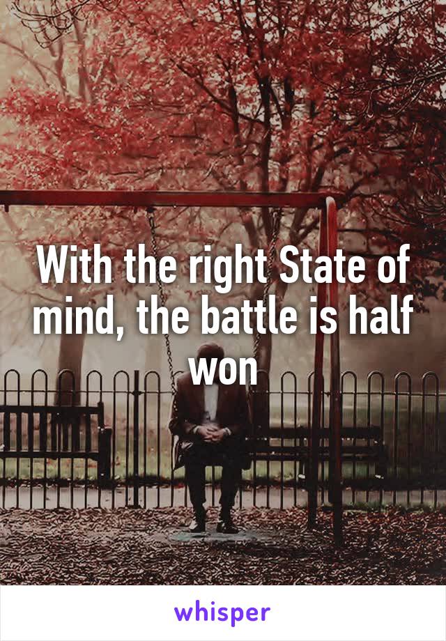 With the right State of mind, the battle is half won