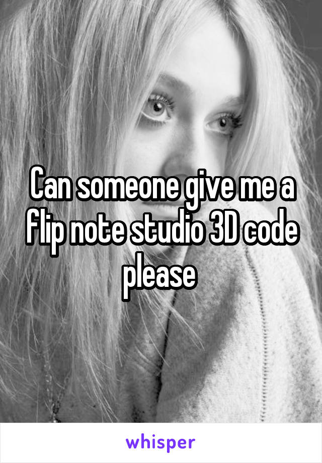 Can someone give me a flip note studio 3D code please 