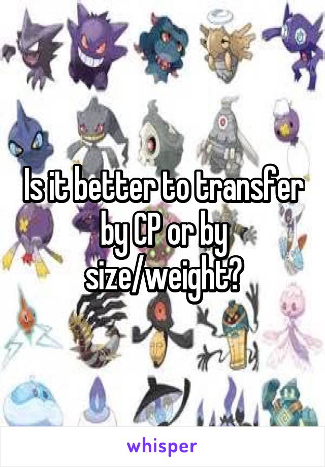 Is it better to transfer by CP or by size/weight?