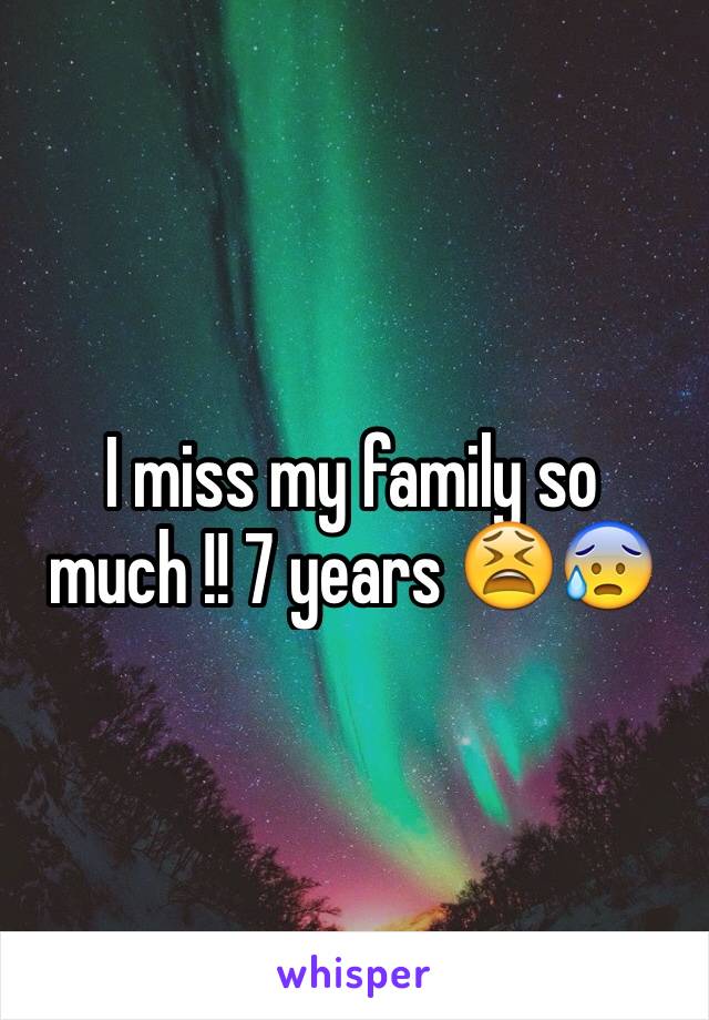 I miss my family so much !! 7 years 😫😰