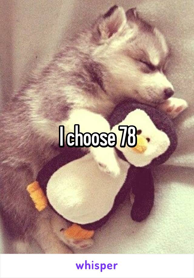 I choose 78